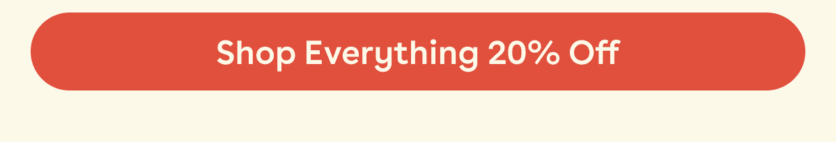 Shop Everything 20% Off
