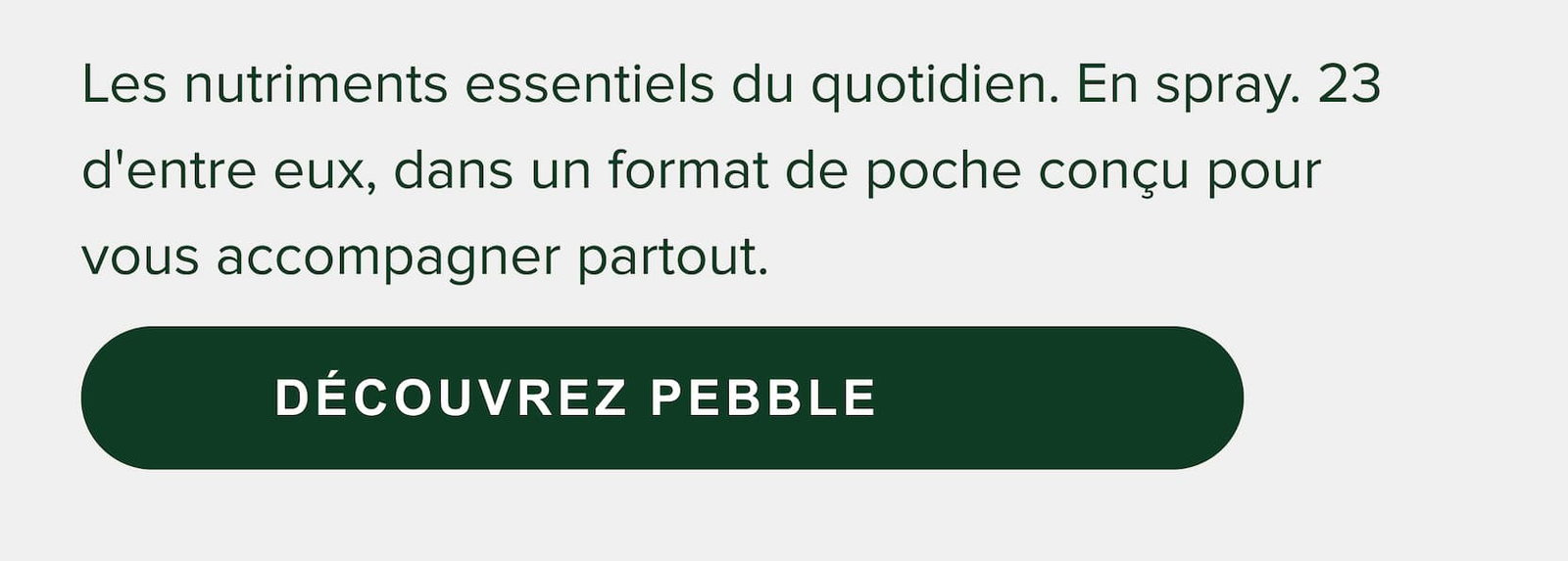 Les nutriments essentiels du quotidien. En spray. 23 d'entre eux, dans un format de poche conçu pour vous accompagner partout.