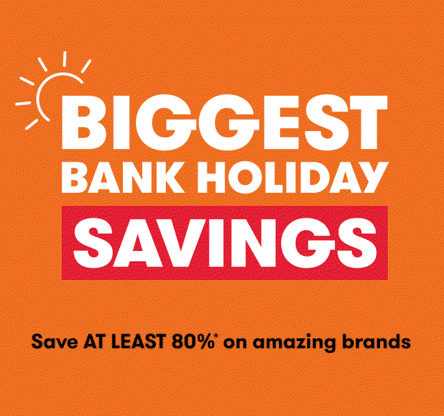 Biggest Bank Holiday Savings – save at least 80%* on amazing brands