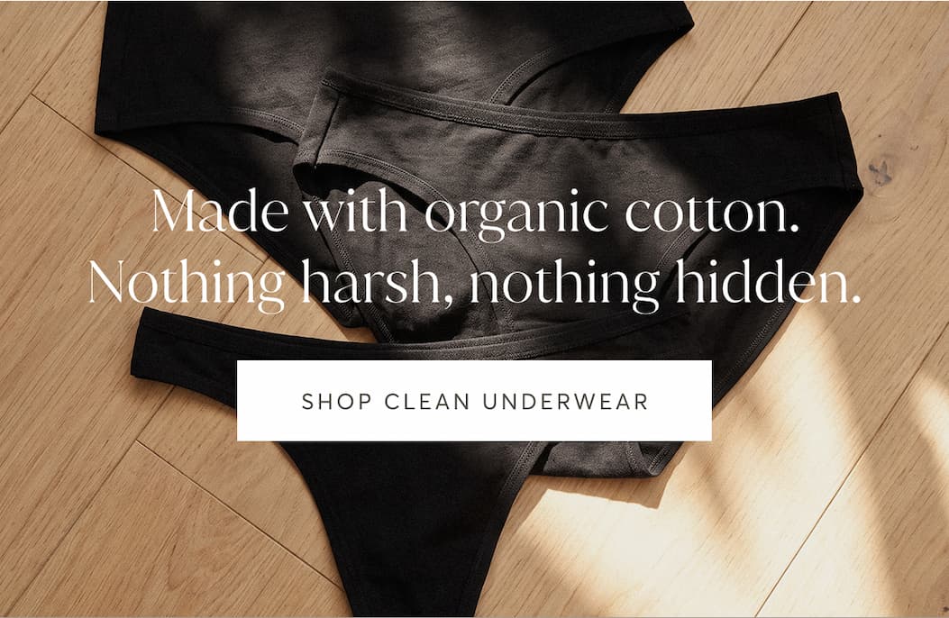 Made with organic cotton. Nothing harsh, nothing hidden. | Shop Clean Underwear 