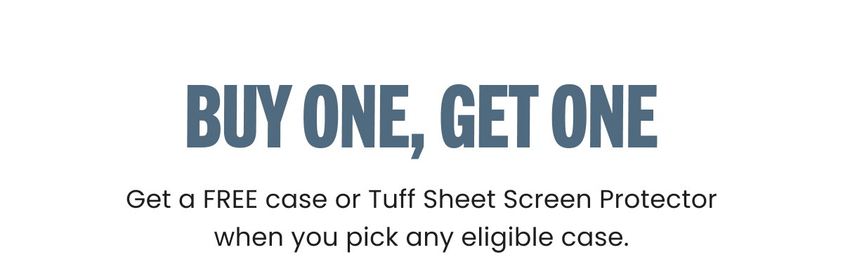 Get a FREE case or Tuff Sheet Screen Protector when you pick any eligible case.