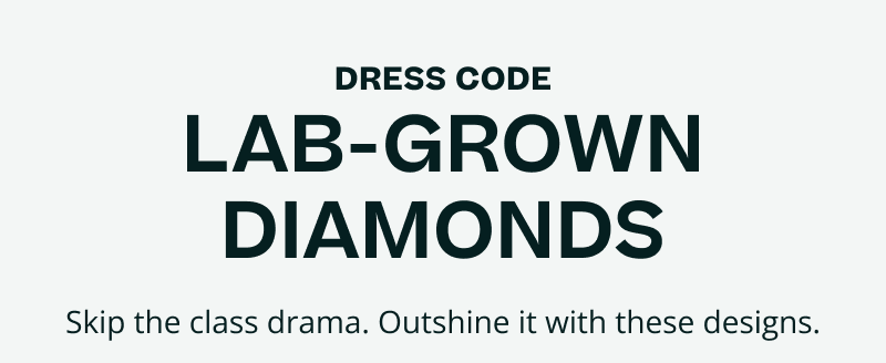 Dress code: lab-grown diamonds. Skip class drama. Outshine it.
