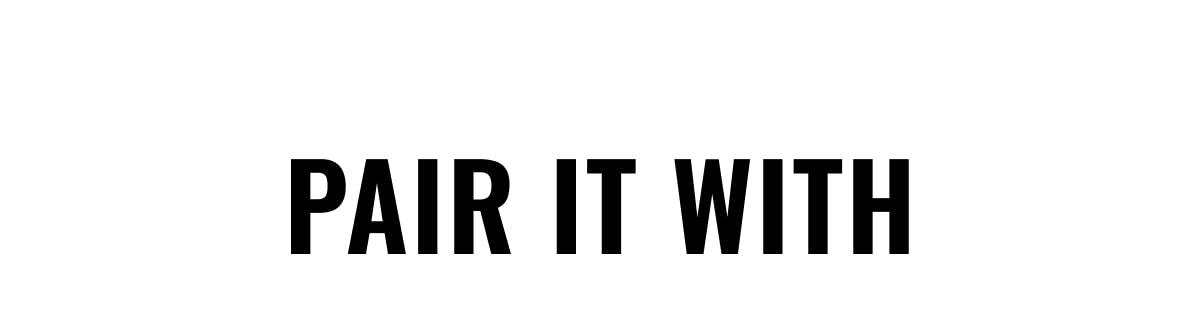 PAIR IT WITH