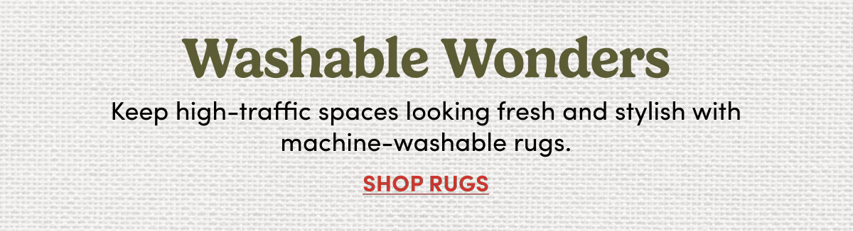 Washable Wonders | Keep high-traffic spaces looking fresh and stylish with machine-washable rugs. | Shop Rugs
