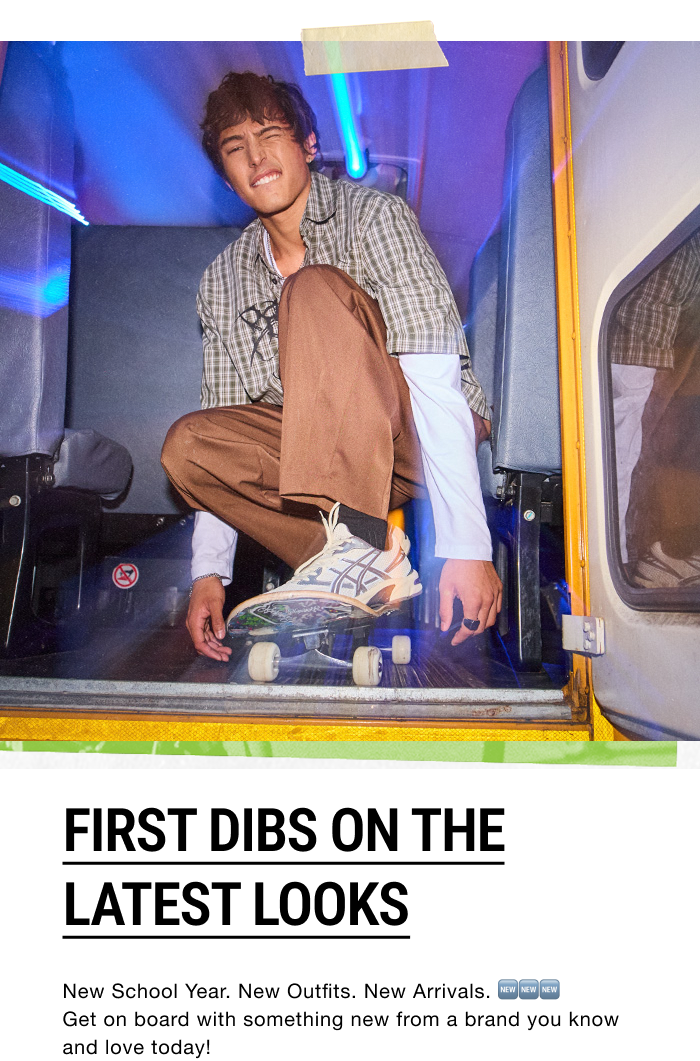 FIRST DIBS ON THE LATEST LOOKS