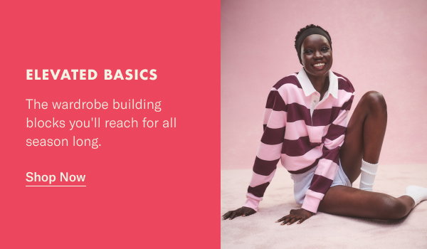 Elevated Basics: The wardrobe building blocks you'll reach for all season long.
