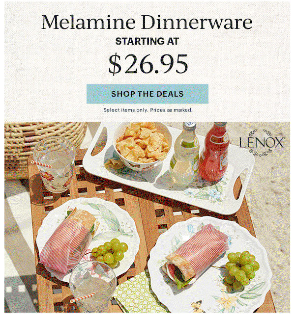 Melamine Dinnerware  STARTING AT $26.95  [SHOP THE DEALS] Select items only. Prices as marked.
