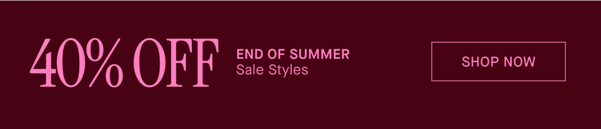 40% OFF END OF SUMMER Sale Styles