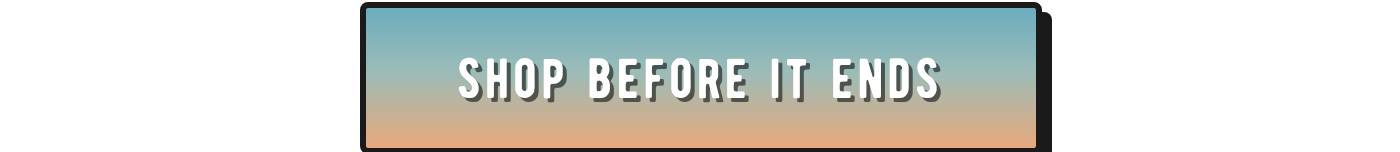 Call to action button: SHOP BEFORE IT ENDS.