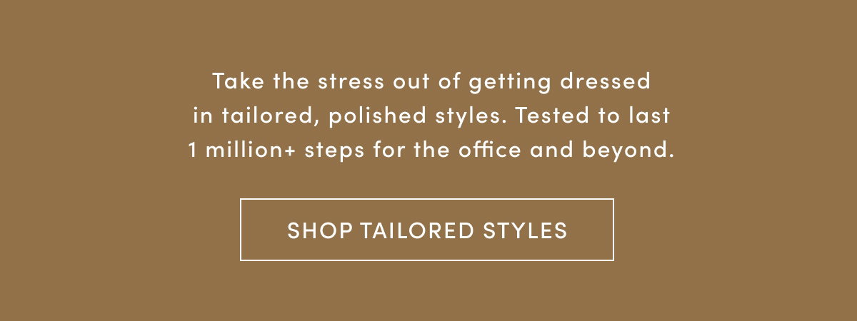 Take The Stress Out Of Getting Dressed In Tailored, Polished Styles. Tested To Last 1 Million+ Steps For The Office And Beyond. Shop Tailored Styles