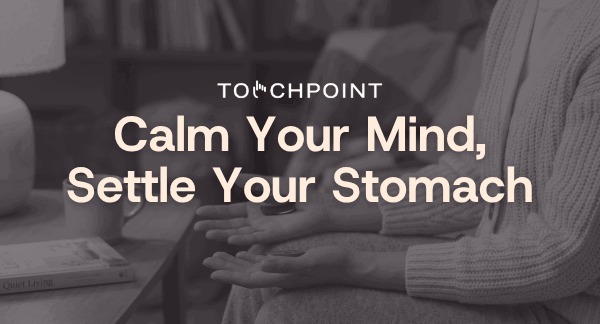 Calm Your Mind, Settle Your Stomach
