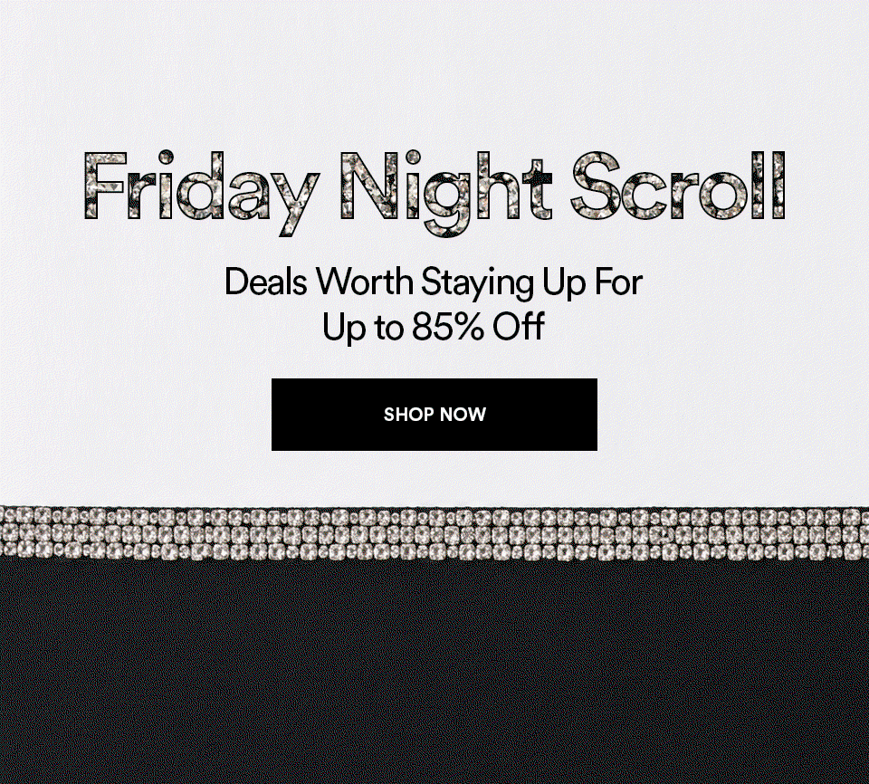 FRIDAY NIGHT SCROLL - DEALS WORTH STAYING UP FOR - UP TO 85% OFF - SHOP NOW >