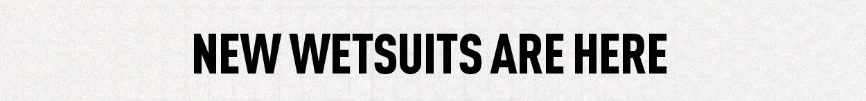 NEW WETSUITS ARE HERE