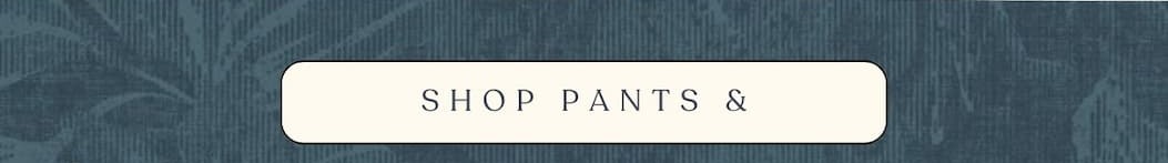 "Shop pants."