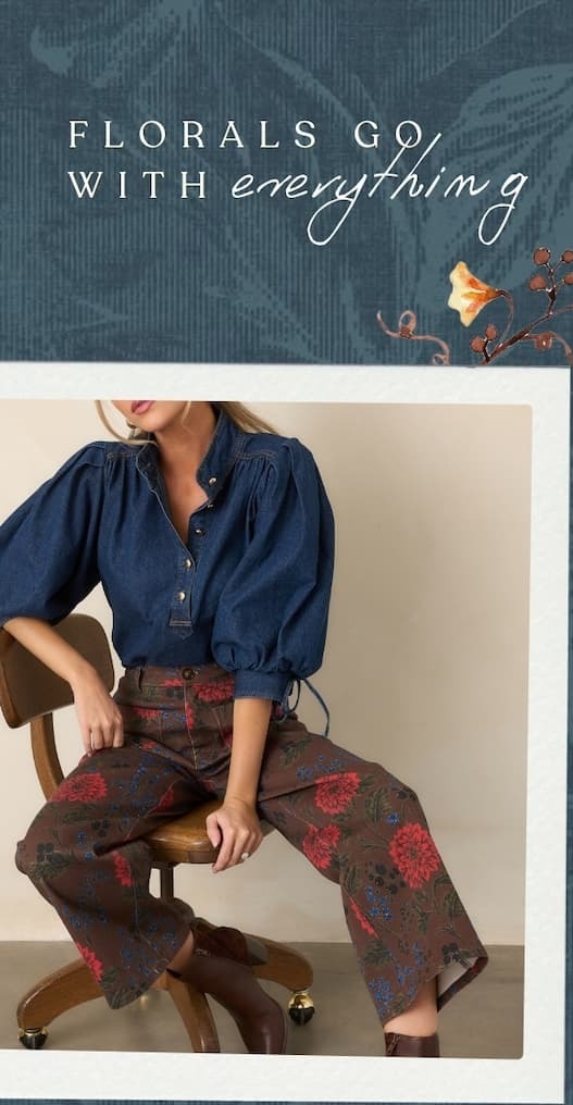 "Florals go with everything. Shop pants."