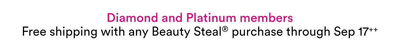 Diamond and Platinum members | free shipping with any Beauty Steal® purchase through 21 Days of Beauty