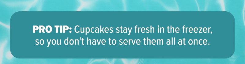 Pro tip: Cupcakes stay fresh in the freezer, so you don't have to serve them all at once.