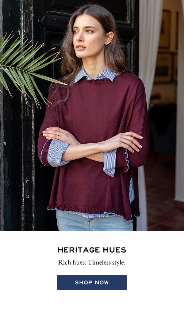 Heritage hues - Rich hues. Timeless style - Shop Now