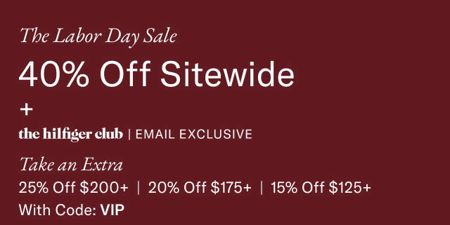  The Labor Day Sale 40% Off Sitewide + the hilfiger club | EMAIL EXCLUSIVE Take an Extra 25% Off $200+ | 20% Off $175+ | 15% Off $125+ With Code: VIP