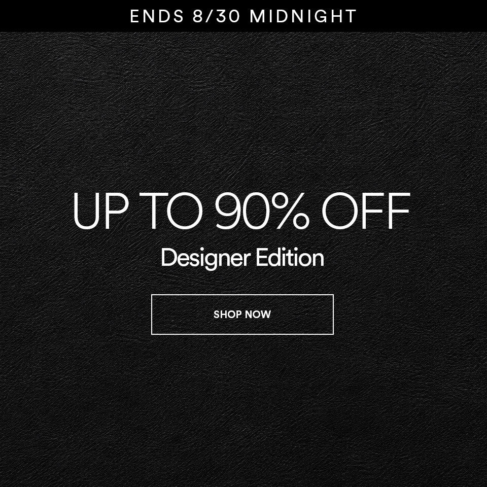 UP TO 90% OFF - Designer edition - SHOP NOW >
