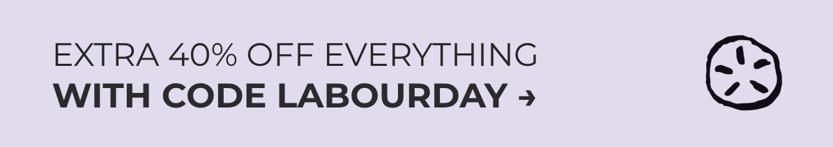 USE THE CODE LABOURDAY TO GET AN EXTRA 40% OFF SITEWIDE