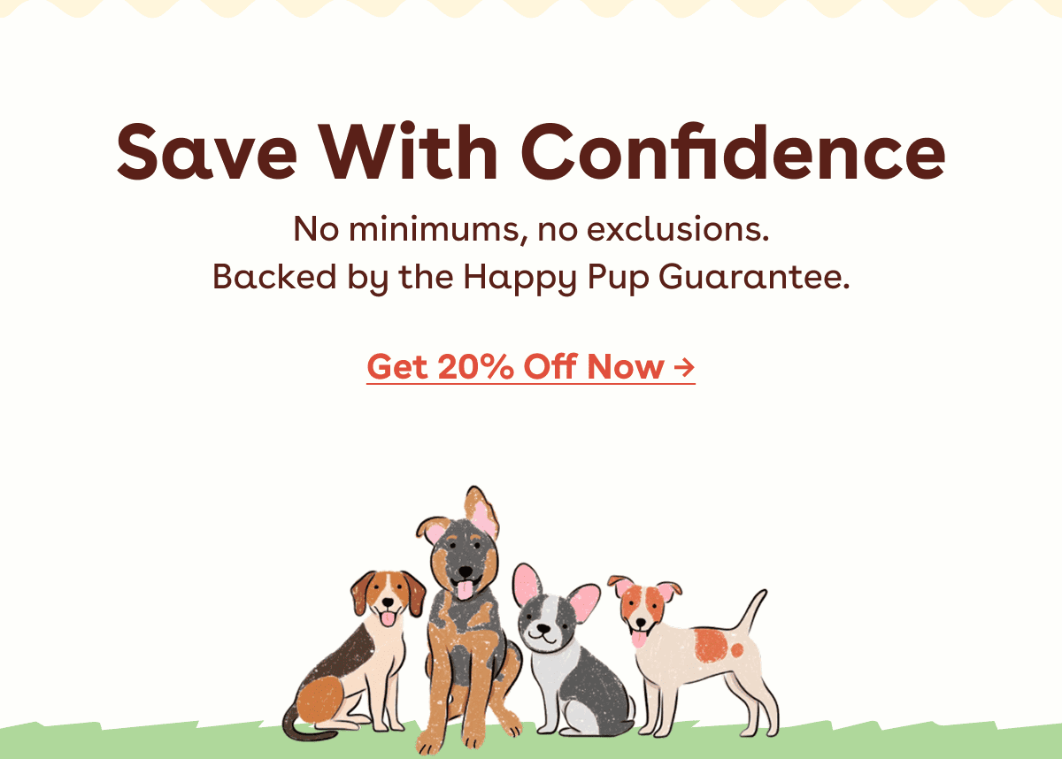 No minimums, no exclusions. Backed by the Happy Pup Guarantee.