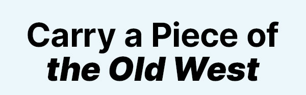 Carry a Piece of the Old West