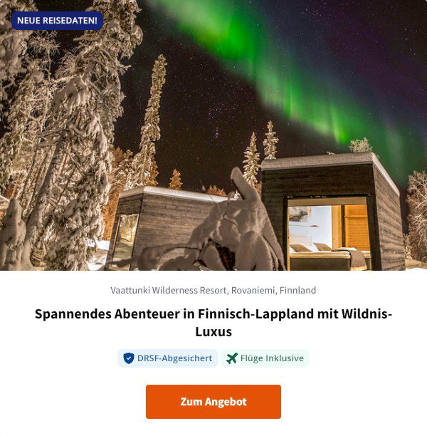 Spannendes Abenteuer in Finnisch-Lappland mit Wildnis-Luxus