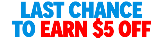 LAST CHANCE TO EARN $5 OFF