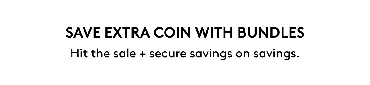 Save extra coin with bundles. Hit the sale + secure savings on savings.
