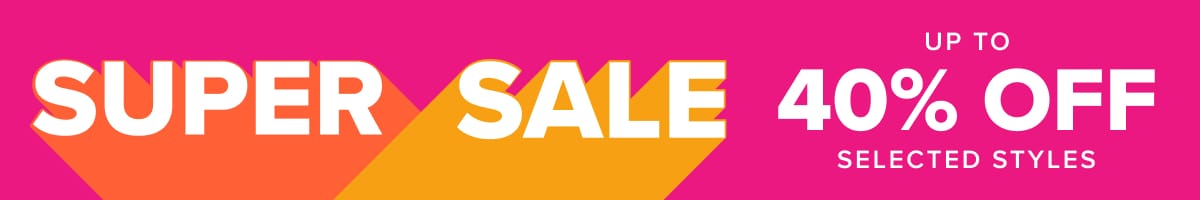 Huge Super Sale - Up to 40% off selected styles 