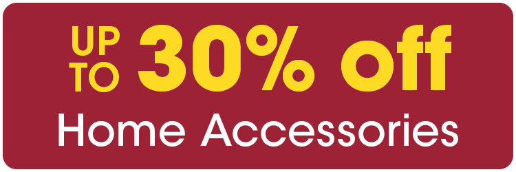 Up to 30% off Home Accessories