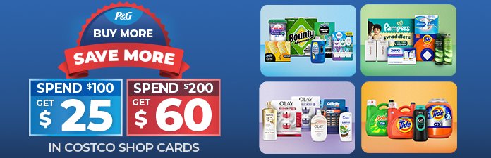P&G Buy more, Save more. Spend $100, Receive a $25 or Spend $200, Receive a $50 in Costco Shop Card