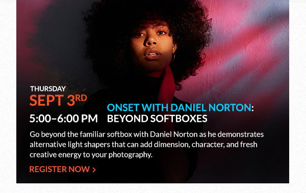 OnSet with Daniel Norton: Beyond Softboxes  Thursday, September 3 · 5:00–6:00 PM