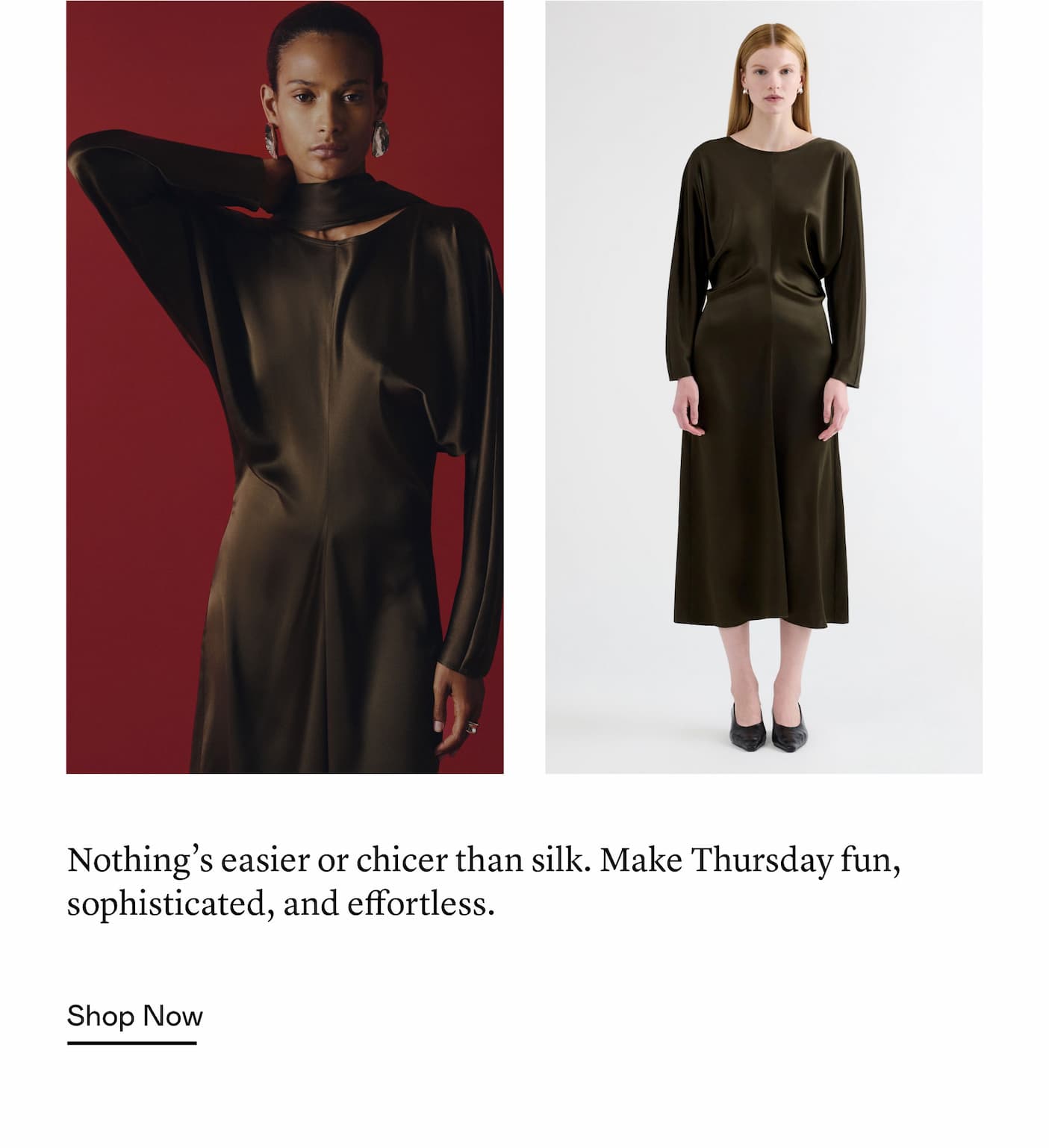 Nothing’s easier or chicer than silk. Make Thursday fun, sophisticated, and effortless. 