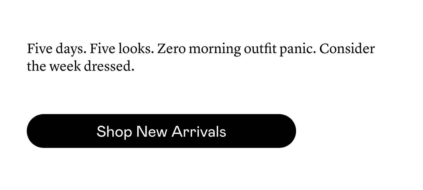 Five days. Five looks. Zero morning outfit panic. Consider the week dressed.