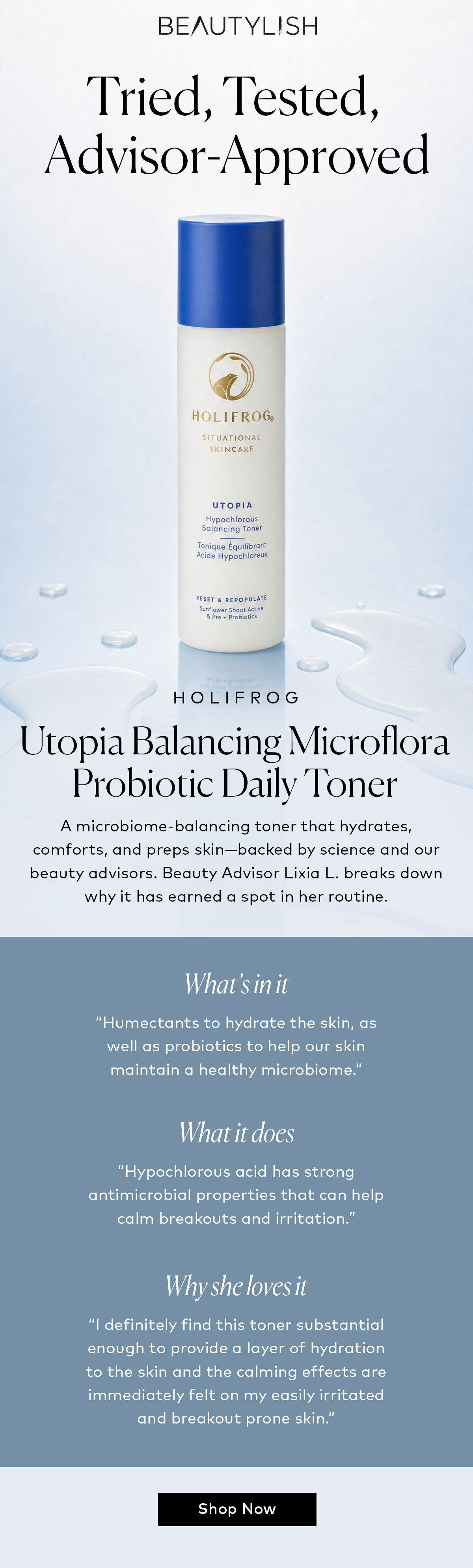 A microbiome-balancing toner that hydrates, comforts, and preps skin—backed by science and our beauty advisors. Shop the HoliFrog Utopia Balancing Microflora Probiotic Daily Toner on Beautylish.com