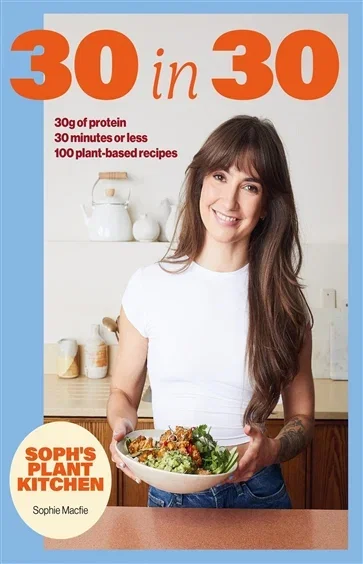 Soph's Plant Kitchen 30 in 30: 30g of protein, 30 minutes or less, by Sophie Macfie