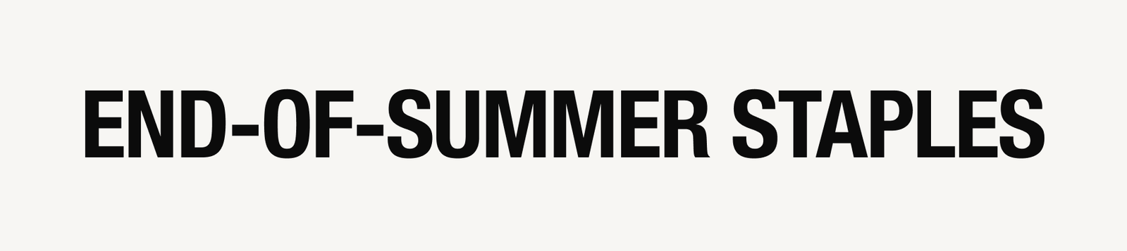 END-OF-SUMMER STAPLES