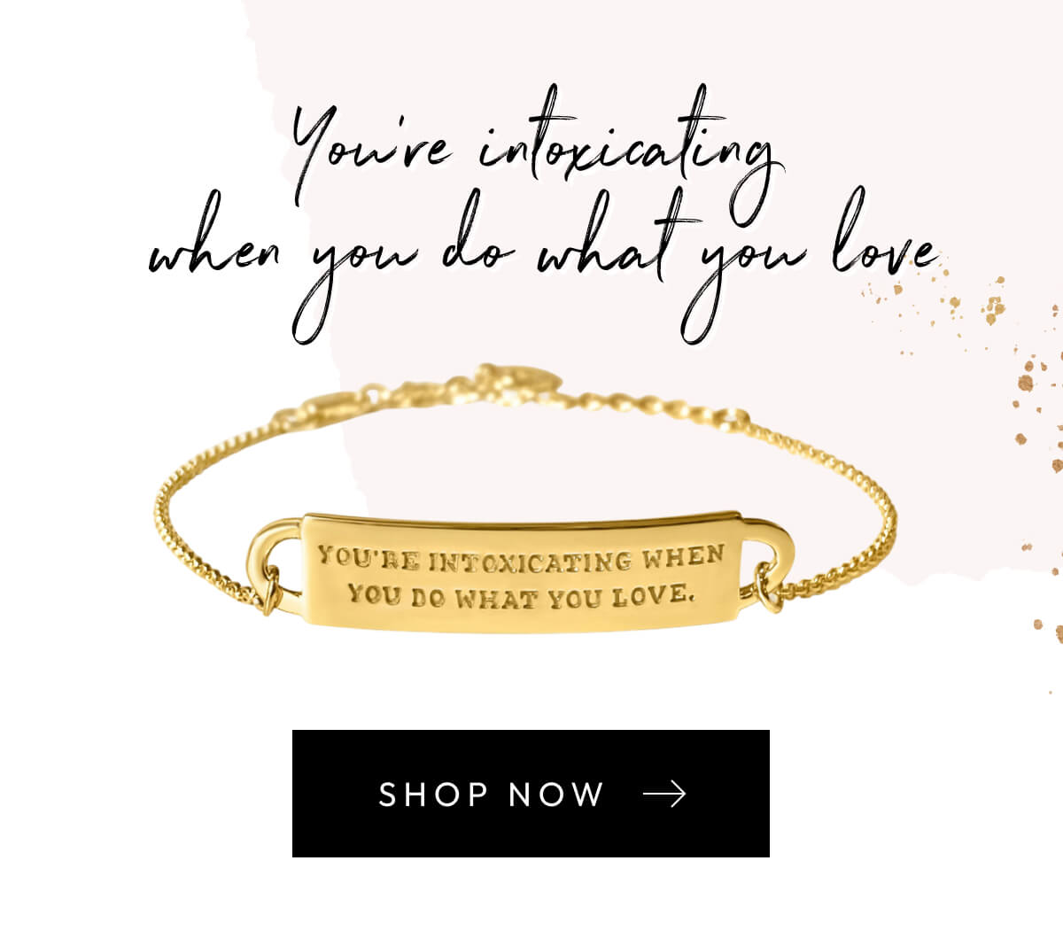 You're intoxicating when you do what you love