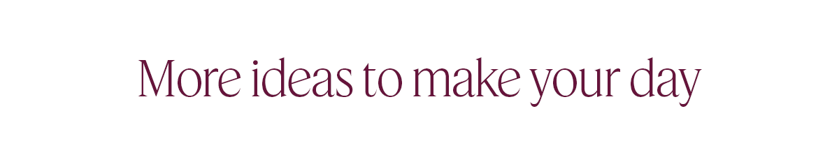 more ideas to make your day