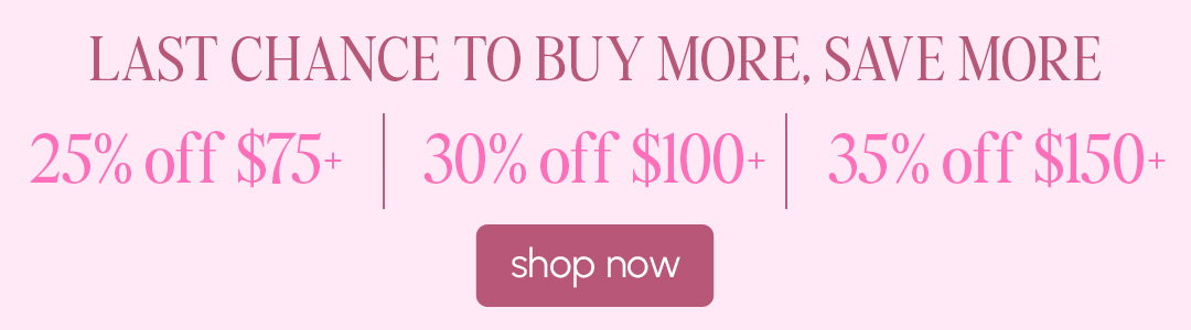 LAST CHANCE to Buy More, Save More - up to 35% off a $150+ purchase!