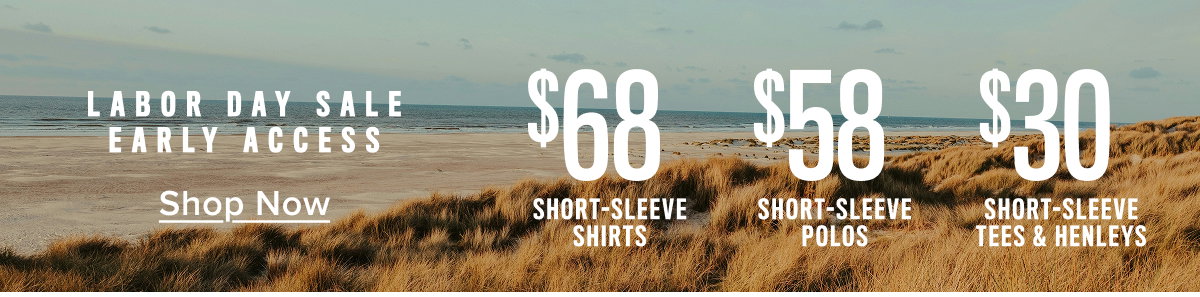 Labor Day Sale Early Access: $68 short sleeve shirts, $58 short-sleeve polos and $30 Short-Sleeve tees. 