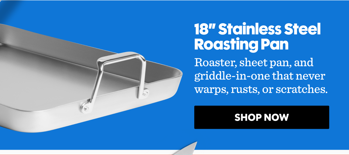Roaster, sheet pan, and griddle-in-one that never warps, rusts, or scratches.