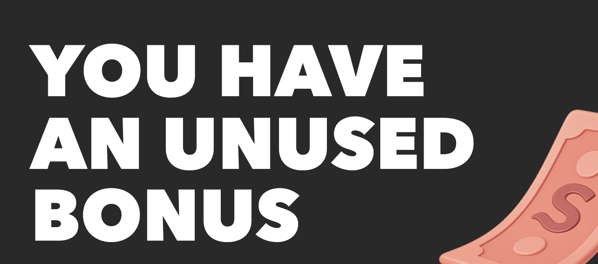 YOU HAVE AN UNUSED BONUS