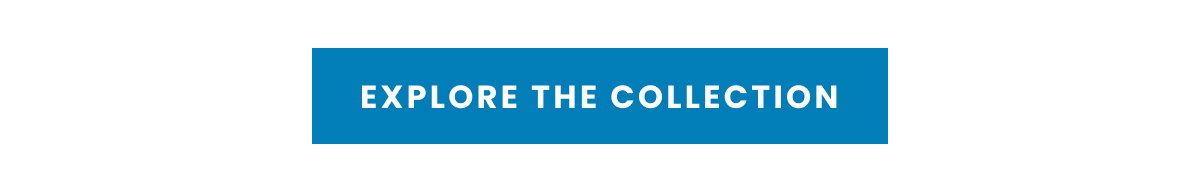 EXPLORE THE COLLECTION