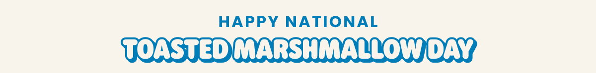 HAPPY TOASTED MARSHMALLOW DAY