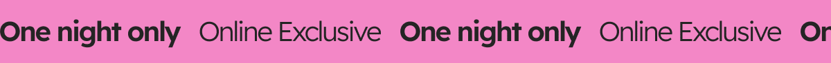 One night only Online Exclusive