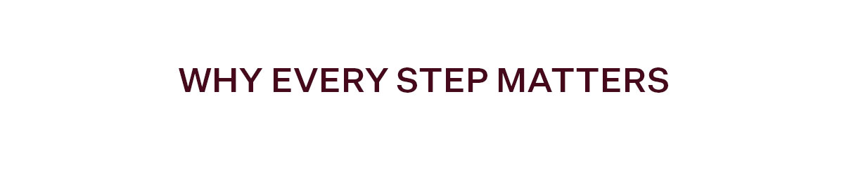 Why Every Step Matters