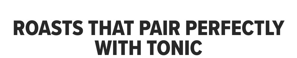 Roasts that Pair Perfectly with Tonic